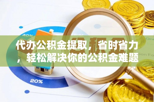 田家庵代办公积金提取，省时省力，轻松解决你的公积金难题