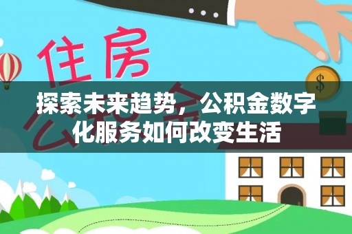 田家庵探索未来趋势，公积金数字化服务如何改变生活