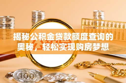 田家庵揭秘公积金贷款额度查询的奥秘，轻松实现购房梦想