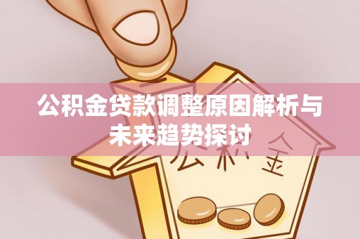 田家庵公积金贷款调整原因解析与未来趋势探讨