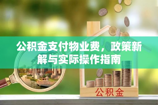 田家庵公积金支付物业费，政策新解与实际操作指南