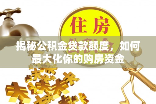 田家庵揭秘公积金贷款额度，如何最大化你的购房资金