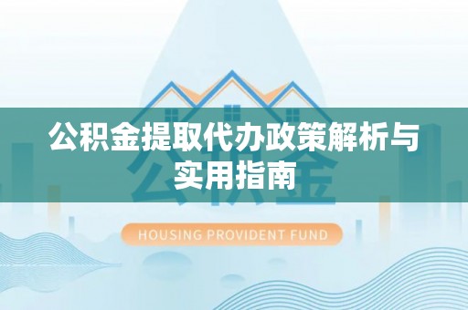 田家庵公积金提取代办政策解析与实用指南