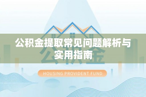 田家庵公积金提取常见问题解析与实用指南