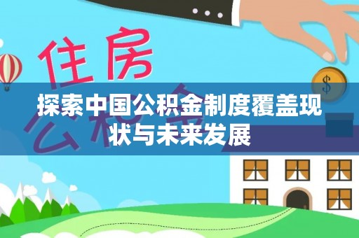 田家庵探索中国公积金制度覆盖现状与未来发展