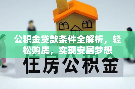 田家庵公积金贷款条件全解析，轻松购房，实现安居梦想