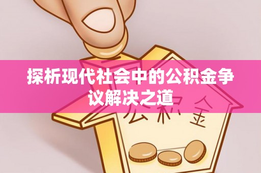 田家庵探析现代社会中的公积金争议解决之道