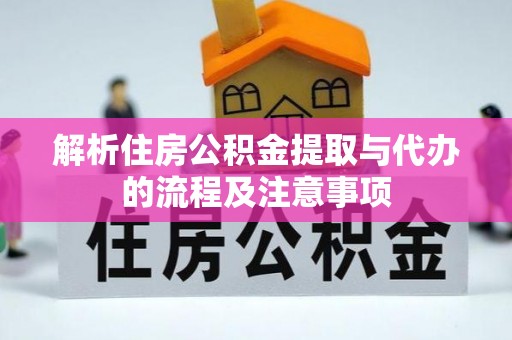 田家庵解析住房公积金提取与代办的流程及注意事项