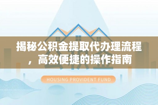 田家庵揭秘公积金提取代办理流程，高效便捷的操作指南