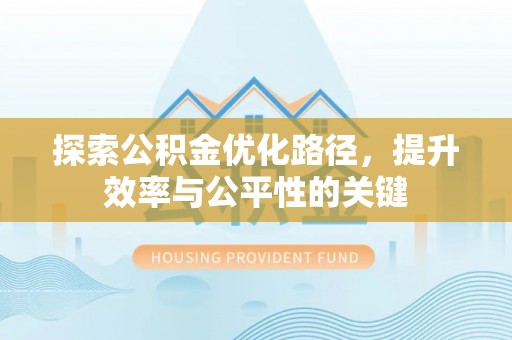 田家庵探索公积金优化路径，提升效率与公平性的关键