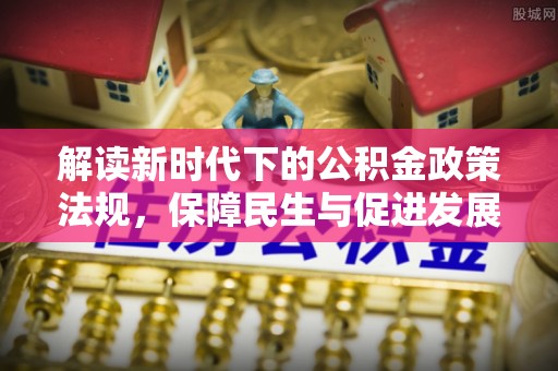 田家庵解读新时代下的公积金政策法规，保障民生与促进发展的平衡之道