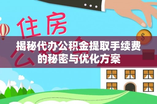 田家庵揭秘代办公积金提取手续费的秘密与优化方案