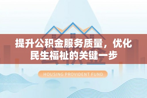 田家庵提升公积金服务质量，优化民生福祉的关键一步
