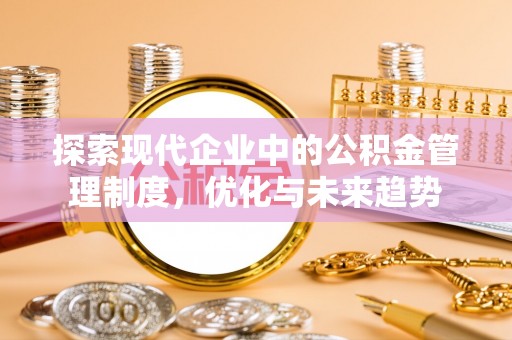 田家庵探索现代企业中的公积金管理制度，优化与未来趋势