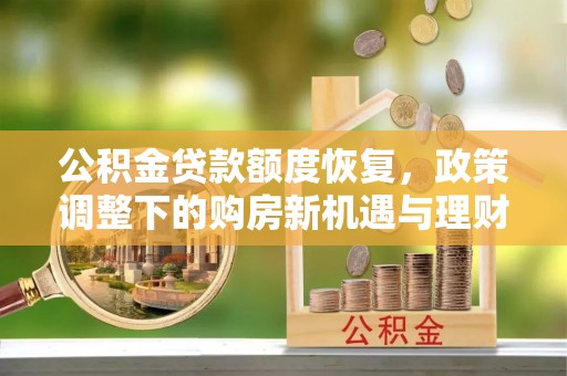 田家庵公积金贷款额度恢复，政策调整下的购房新机遇与理财规划