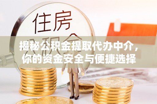 田家庵揭秘公积金提取代办中介，你的资金安全与便捷选择