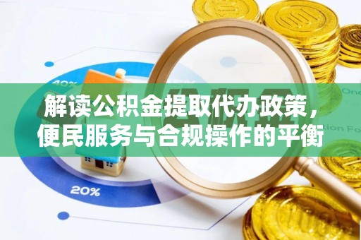 田家庵解读公积金提取代办政策，便民服务与合规操作的平衡之道
