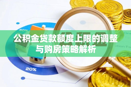 田家庵公积金贷款额度上限的调整与购房策略解析