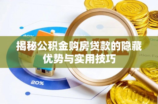 田家庵揭秘公积金购房贷款的隐藏优势与实用技巧