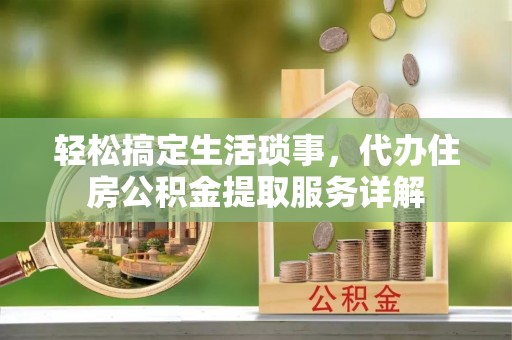 田家庵轻松搞定生活琐事，代办住房公积金提取服务详解
