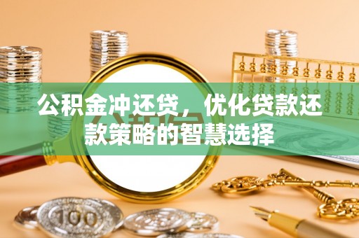 田家庵公积金冲还贷，优化贷款还款策略的智慧选择