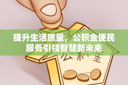 田家庵提升生活质量，公积金便民服务引领智慧新未来