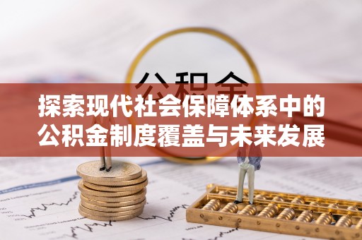 田家庵探索现代社会保障体系中的公积金制度覆盖与未来发展