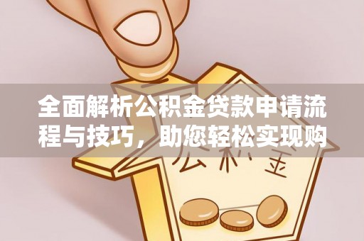 田家庵全面解析公积金贷款申请流程与技巧，助您轻松实现购房梦想