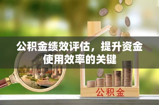 田家庵公积金绩效评估，提升资金使用效率的关键