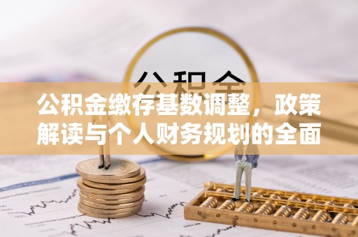田家庵公积金缴存基数调整，政策解读与个人财务规划的全面分析