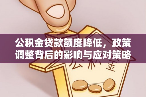 田家庵公积金贷款额度降低，政策调整背后的影响与应对策略