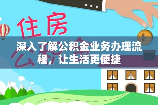 田家庵深入了解公积金业务办理流程，让生活更便捷