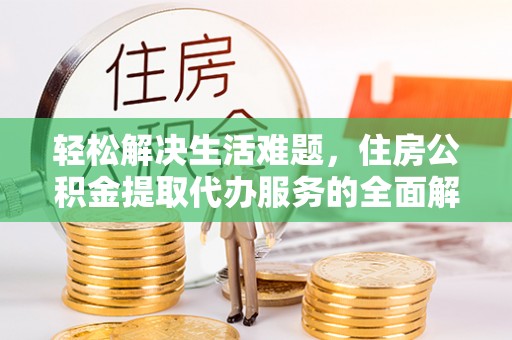 田家庵轻松解决生活难题，住房公积金提取代办服务的全面解析