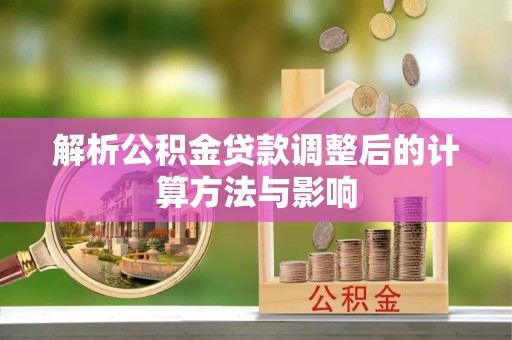 田家庵解析公积金贷款调整后的计算方法与影响
