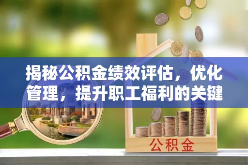 田家庵揭秘公积金绩效评估，优化管理，提升职工福利的关键一步