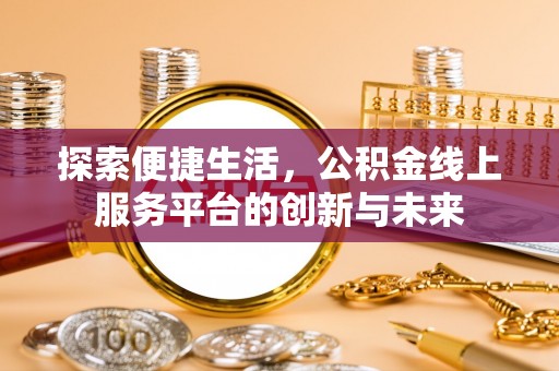 田家庵探索便捷生活，公积金线上服务平台的创新与未来