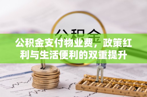 田家庵公积金支付物业费，政策红利与生活便利的双重提升