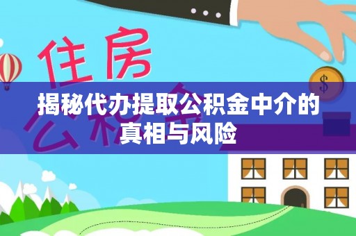 田家庵揭秘代办提取公积金中介的真相与风险