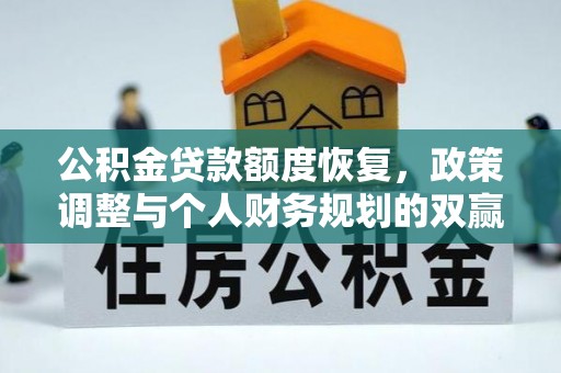 田家庵公积金贷款额度恢复，政策调整与个人财务规划的双赢之道
