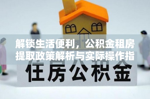 田家庵解锁生活便利，公积金租房提取政策解析与实际操作指南