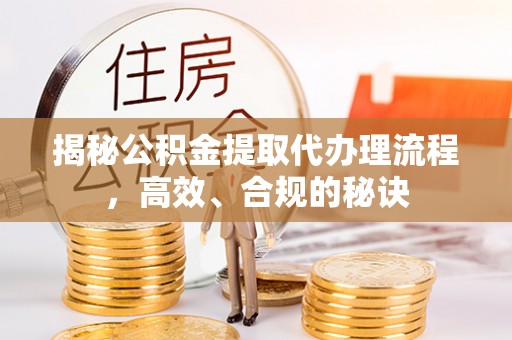 田家庵揭秘公积金提取代办理流程，高效、合规的秘诀