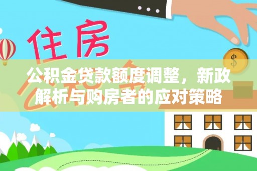 田家庵公积金贷款额度调整，新政解析与购房者的应对策略