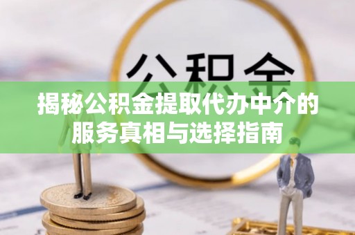 田家庵揭秘公积金提取代办中介的服务真相与选择指南