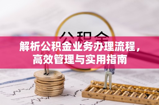 田家庵解析公积金业务办理流程，高效管理与实用指南