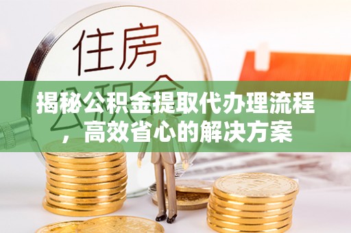 田家庵揭秘公积金提取代办理流程，高效省心的解决方案