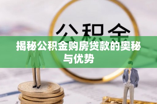 田家庵揭秘公积金购房贷款的奥秘与优势