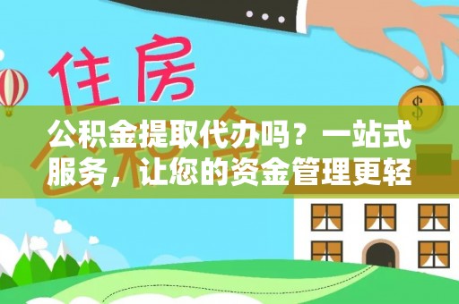 田家庵公积金提取代办吗？一站式服务，让您的资金管理更轻松