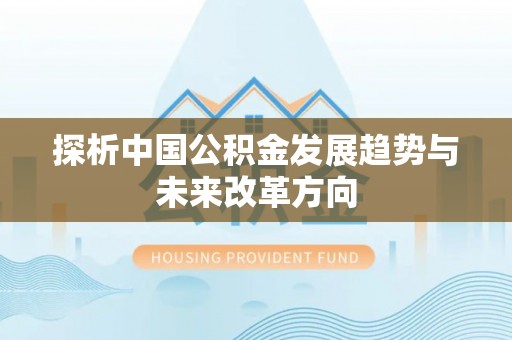 田家庵探析中国公积金发展趋势与未来改革方向
