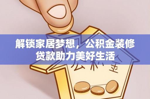 田家庵解锁家居梦想，公积金装修贷款助力美好生活