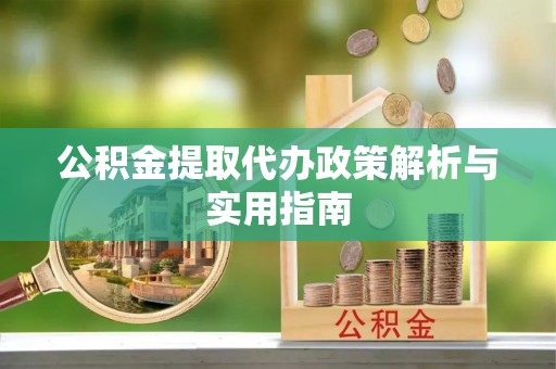 田家庵公积金提取代办政策解析与实用指南